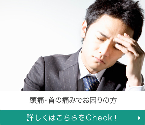 頭痛・首の痛みでお困りの方 詳しくはこちらをCheck!